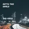 Outta This World - Bad Vibes - Single